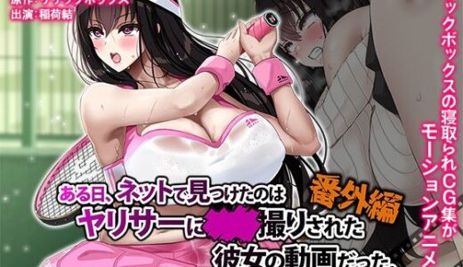 ある日、ネットで見つけたのはヤリサーに●●撮りされた彼女の動画だった。番外編 The Motion Anime